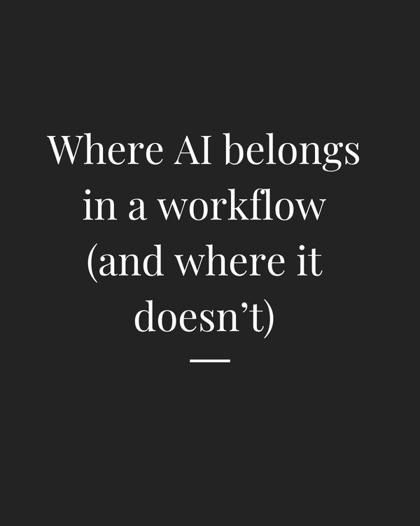 Where AI belongs in a workflow (and where it doesn’t)