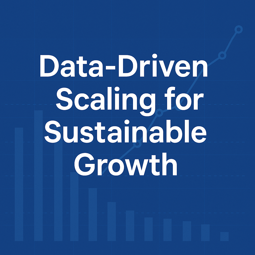 Data-Driven Scaling: The Key to Long-Term Efficiency, Profitability, and Resilience in Business