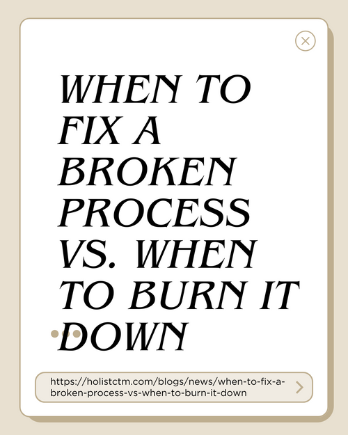When to Fix a Broken Process vs. When to Burn It Down: How to Know Which Route Your Business Needs