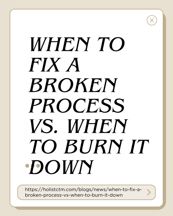 When to Fix a Broken Process vs. When to Burn It Down: How to Know Which Route Your Business Needs